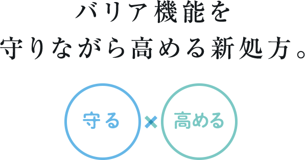 バリア機能を守りながら高める新処方！　【守る】×【高める】