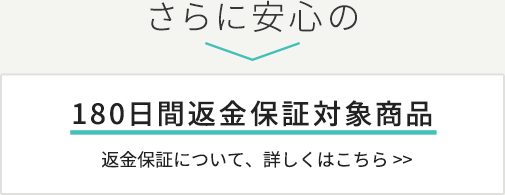 さらに安心の、180日間返金保証対象商品