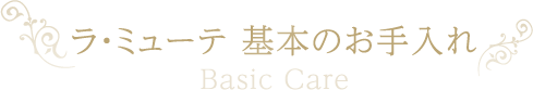 ラ・ミューテ 基本のお手入れ方法 -Basic Care-