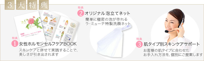 3大特典 ①女性ホルモンセルフケアBOOK ②オリジナル泡立てネット ③肌タイプ別スキンケアサポート
